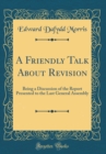Image for A Friendly Talk About Revision: Being a Discussion of the Report Presented to the Last General Assembly (Classic Reprint)