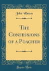 Image for The Confessions of a Poacher (Classic Reprint)