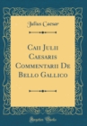 Image for Caii Julii Caesaris Commentarii De Bello Gallico (Classic Reprint)