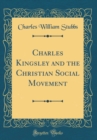 Image for Charles Kingsley and the Christian Social Movement (Classic Reprint)