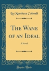 Image for The Wane of an Ideal: A Novel (Classic Reprint)