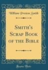 Image for Smith&#39;s Scrap Book of the Bible (Classic Reprint)
