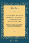 Image for An Historical Sketch of the Baptist Missionary Convention of the State of New York: Embracing a Narrative of the Origin and Progress of the Baptist Denomination in Central and Western New York (Classi