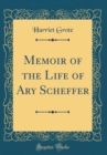 Image for Memoir of the Life of Ary Scheffer (Classic Reprint)