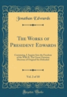 Image for The Works of President Edwards, Vol. 2 of 10: Containing, I. Inquiry Into the Freedom of the Will; II. The Great Christian Doctrine of Original Sin Defended (Classic Reprint)