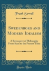Image for Swedenborg and Modern Idealism: A Retrospect of Philosophy From Kant to the Present Time (Classic Reprint)