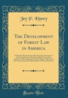 Image for The Development of Forest Law in America: A Historical Presentation of the Successive Enactments, by the Legislatures of the Forty-Eight States of the American Union and by the Federal Congress, Direc