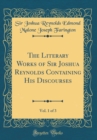 Image for The Literary Works of Sir Joshua Reynolds Containing His Discourses, Vol. 1 of 3 (Classic Reprint)