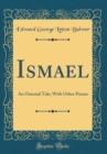 Image for Ismael: An Oriental Tale; With Other Poems (Classic Reprint)