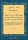 Image for The Poems of Richard Corbet, Late Bishop of Oxford and of Norwich: To Which Are Now Added &quot;Oratio in Funus Henrici Principis,&quot; From Ashmole&#39;s Museum, Biographical Notes, and a Life of the Author (Clas