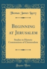 Image for Beginning at Jerusalem: Studies in Historic Communions of Christendom (Classic Reprint)