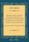 Image for Reports to Hon. George Stoneman, Governor of California, on Certain Claims of the State of California Against the United States: November 1, 1878, to November 1, 1886 (Classic Reprint)