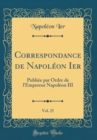 Image for Correspondance de Napoleon Ier, Vol. 25: Publiee par Ordre de l&#39;Empereur Napoleon III (Classic Reprint)