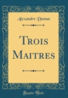 Image for Trois Maitres (Classic Reprint)