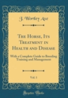 Image for The Horse, Its Treatment in Health and Disease, Vol. 1: With a Complete Guide to Breeding Training and Management (Classic Reprint)
