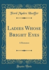 Image for Ladies Whose Bright Eyes: A Romance (Classic Reprint)