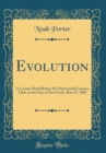 Image for Evolution: A Lecture Read Before the Nineteenth Century Club, in the City of New York, May 25, 1886 (Classic Reprint)