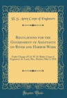 Image for Regulations for the Government of Assistants on River and Harbor Work: Under Charge of Col. W. H. Bixby, Corps of Engineers, St. Louis, Mo., District; May 1, 1910 (Classic Reprint)