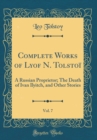 Image for Complete Works of Lyof N. Tolstoi, Vol. 7: A Russian Proprietor; The Death of Ivan Ilyitch, and Other Stories (Classic Reprint)