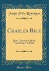 Image for Charles Rice: Born October 4, 1841, Died May 13, 1901 (Classic Reprint)