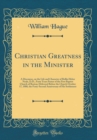 Image for Christian Greatness in the Minister: A Discourse, on the Life and Character of Rollin Heber Neale, D.D., Forty Years Pastor of the First Baptist Church of Boston; Delivered Before the Church October 1