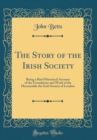 Image for The Story of the Irish Society: Being a Brief Historical Account of the Foundation and Work of the Honourable the Irish Society of London (Classic Reprint)