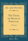 Image for The Talba, or Moor of Portugal: A Romance (Classic Reprint)