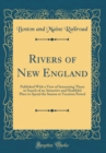 Image for Rivers of New England: Published With a View of Interesting Those in Search of an Attractive and Healthful Place to Spend the Season or Vacation Period (Classic Reprint)