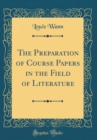 Image for The Preparation of Course Papers in the Field of Literature (Classic Reprint)