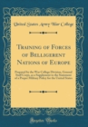 Image for Training of Forces of Belligerent Nations of Europe: Prepared by the War College Division, General Staff Corps, as a Supplement to the Statement of a Proper Military Policy for the United States (Clas
