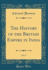 Image for The History of the British Empire in India, Vol. 6 (Classic Reprint)