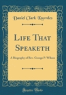 Image for Life That Speaketh: A Biography of Rev. George P. Wilson (Classic Reprint)