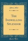 Image for The Indwelling Splendor (Classic Reprint)
