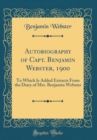 Image for Autobiography of Capt. Benjamin Webster, 1900: To Which Is Added Extracts From the Diary of Mrs. Benjamin Webster (Classic Reprint)