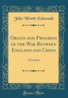 Image for Origin and Progress of the War Between England and China: A Lecture (Classic Reprint)
