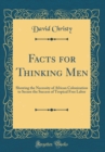 Image for Facts for Thinking Men: Showing the Necessity of African Colonization to Secure the Success of Tropical Free Labor (Classic Reprint)