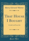 Image for That House I Bought: A Little Leaf From Life (Classic Reprint)