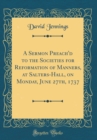 Image for A Sermon Preach&#39;d to the Societies for Reformation of Manners, at Salters-Hall, on Monday, June 27th, 1737 (Classic Reprint)