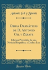 Image for Obras Dramaticas de D. Antonio Gil y Zarate: Edicion Precedida de una Noticia Biografica, y Dada a Luz (Classic Reprint)