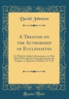 Image for A Treatise on the Authorship of Ecclesiastes: To Which Is Added a Dissertation on That Which Was Spoken Through Jeremiah the Prophet, as Quoted in Matthew 27; 9-10 (Classic Reprint)