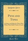 Image for Pens and Types: Or Hints and Helps for Those Who Write, Print, Read, Teach, or Learn (Classic Reprint)