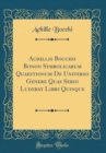 Image for Achillis Bocchii Bonon Symbolicarum Quaestionum De Universo Genere Quas Serio Ludebat Libri Quinque (Classic Reprint)