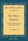 Image for My Best Friend: Being Six Meditations for the Quiet Hour (Classic Reprint)