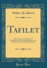 Image for Tafilet: The Narrative of a Journey of Exploration in the Atlas Mountains and the Oases of the North-West Sahara (Classic Reprint)