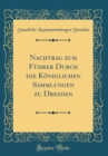 Image for Nachtrag zum Fuhrer Durch die Koniglichen Sammlungen zu Dresden (Classic Reprint)