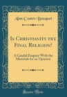 Image for Is Christianity the Final Religion?: A Candid Enquiry With the Materials for an Opinion (Classic Reprint)