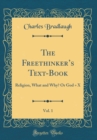 Image for The Freethinkers Text-Book, Vol. 1: Religion, What and Why? Or God = X (Classic Reprint)
