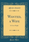 Image for Wanted, a Wife: Io Cerco Moglie (Classic Reprint)