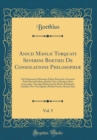 Image for Anicii Manlii Torquati Severini Boethii De Consolatione Philosophiæ, Vol. 5: Ad Optimarum Editionum Fidem Recensiti; Accessere Petre Bereii Præfatio, Boethii Vita a Martiano Rota Conscripta, Theodori 