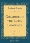 Image for Grammer of the Latin Language, Vol. 4 of 2 (Classic Reprint)